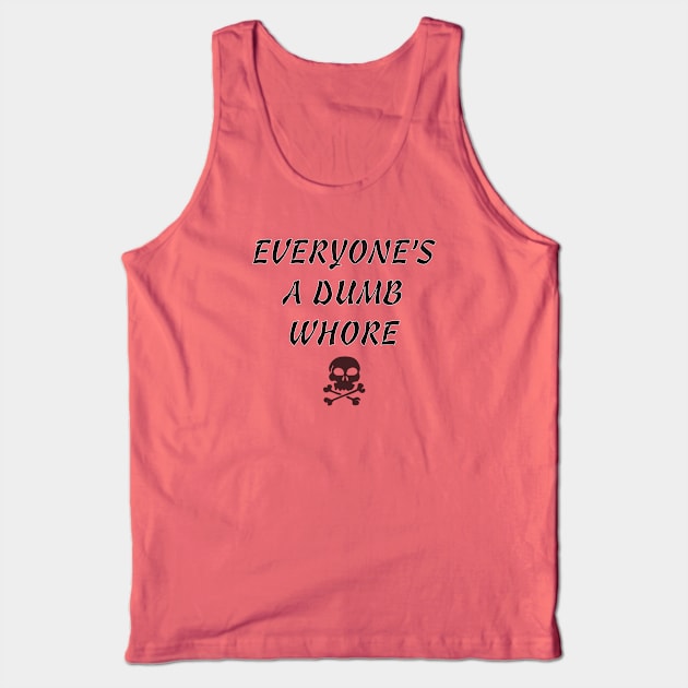 Everyone's A Dumb Whore Tank Top by monetcourt310